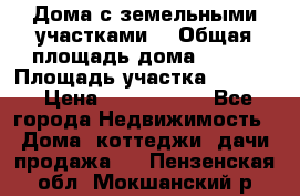 Дома с земельными участками. › Общая площадь дома ­ 120 › Площадь участка ­ 1 000 › Цена ­ 3 210 000 - Все города Недвижимость » Дома, коттеджи, дачи продажа   . Пензенская обл.,Мокшанский р-н
